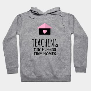 Teaching Tiny Humans Tiny Homes Hoodie